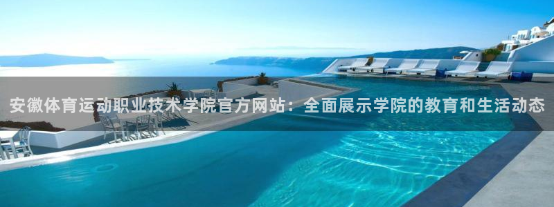 哈哈体育：安徽体育运动职业技术学院官方网站：全面展示学院的教育和生活动态
